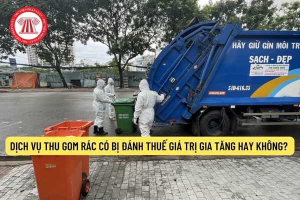 Dịch vụ thu gom rác có bị đánh thuế giá trị gia tăng hay không?