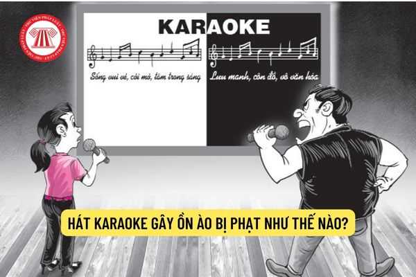 Hát karaoke gây ồn ào bị phạt như thế nào?