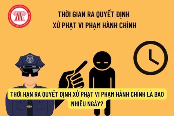 Thời hạn ra Quyết định xử phạt vi phạm hành chính là bao nhiêu ngày?