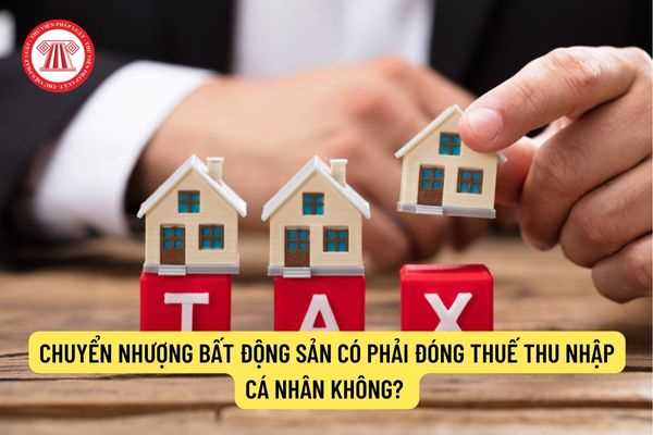 Chuyển nhượng bất động sản có phải đóng thuế thu nhập cá nhân không?