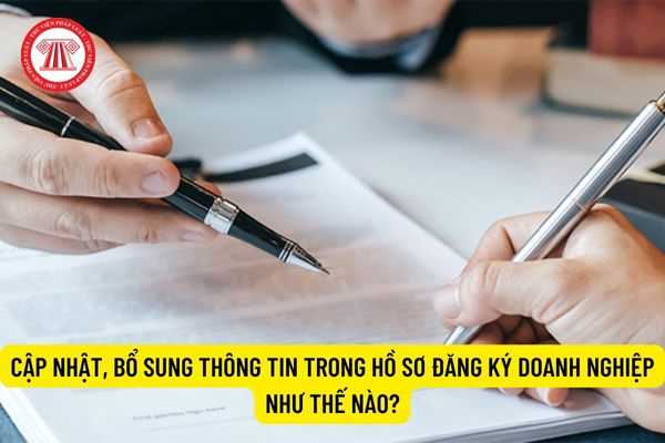 Cập nhật, bổ sung thông tin trong hồ sơ đăng ký doanh nghiệp như thế nào?