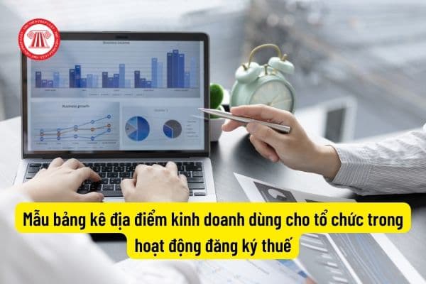 Mẫu bảng kê địa điểm kinh doanh dùng cho tổ chức trong hoạt động đăng ký thuế mới nhất năm 2022?