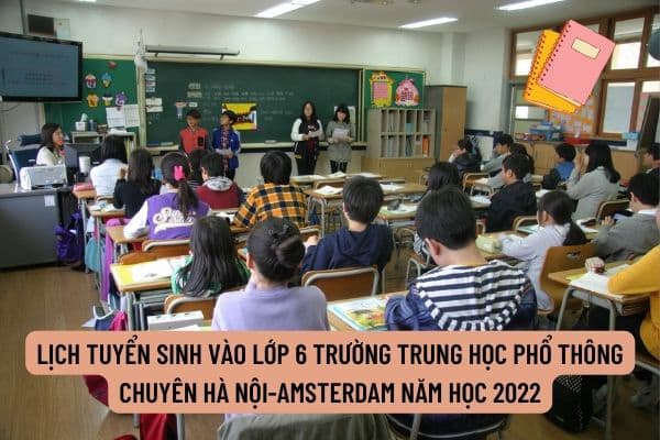 Lịch tuyển sinh vào lớp 6 trường trung học phổ thông chuyên Hà Nội-Amsterdam năm học 2022?
