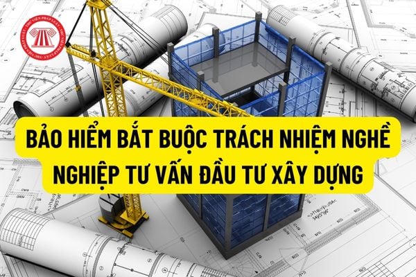 Các đối tượng nào phải mua bảo hiểm bắt buộc trách nhiệm nghề nghiệp tư vấn đầu tư xây dựng? Mức phí mua bảo hiểm bắt buộc là bao nhiêu?