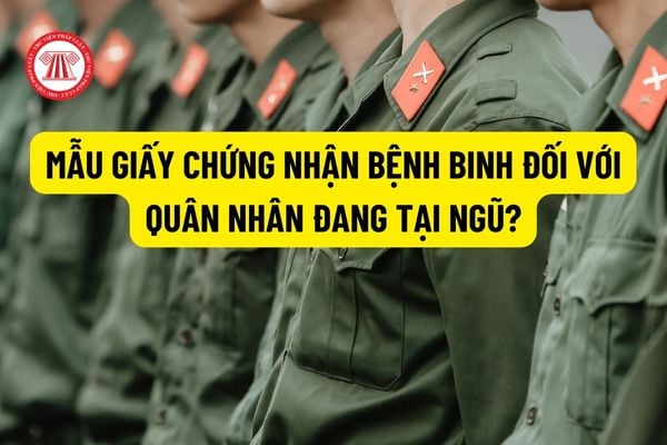 Mẫu giấy chứng nhận bệnh binh đối với quân nhân đang tại ngũ? Các bước công nhận bệnh binh đối với quân nhân đang tại ngũ?