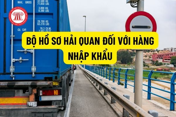 Bộ hồ sơ hải quan đối với hàng nhập khẩu bao gồm những gì? Cách viết mẫu tờ khai hải quan đối với hàng nhập khẩu?