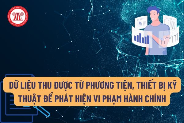 Quy trình thu thập, sử dụng dữ liệu thu được từ phương tiện, thiết bị kỹ thuật do cá nhân, tổ chức cung cấp để phát hiện vi phạm hành chính?