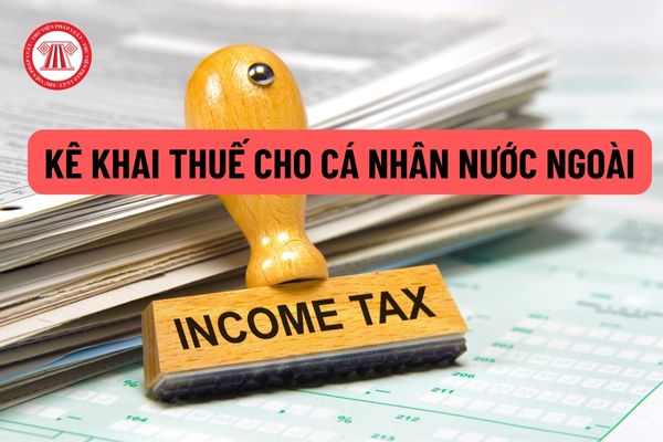 Cá nhân nước ngoài được bổ nhiệm sang Việt Nam làm việc phải kê khai tính thuế như thế nào?