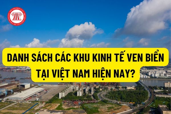 Danh sách các khu kinh tế ven biển tại Việt nam hiện nay? Trình tự, thủ tục thành lập khu kinh tế ven biển thực hiện như thế nào?