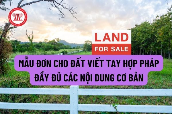 Mẫu đơn cho đất viết tay hợp pháp đầy đủ các nội dung cơ bản hiện nay? Thủ tục tặng cho quyền sử dụng đất thực hiện như thế nào?