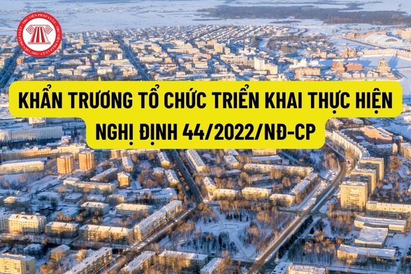 Bộ xây dựng đề nghị các cơ quan có thẩm quyền quan tâm chỉ đạo và khẩn trương tổ chức triển khai thực hiện Nghị định 44/2022/NĐ-CP?