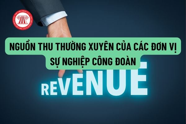 Hướng dẫn vận hành nguồn thu thường xuyên của các đơn vị sự nghiệp công đoàn? Nguyên tắc tài chính trong vận hành hoạt động của đơn vị sự nghiệp công đoàn?