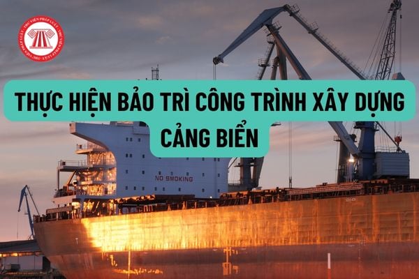 Các công tác thực hiện bảo trì công trình xây dựng cảng biển nói chung và các công trình cảng biển phục vụ mục đích quốc phòng, an ninh?