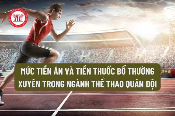 Huấn luyện viên, vận động viên và giáo viên thể dục, thể thao trong quân đội được hưởng tiêu chuẩn lên đến 129.000 tiền ăn và 26.000 tiền thuốc bổ mỗi ngày.