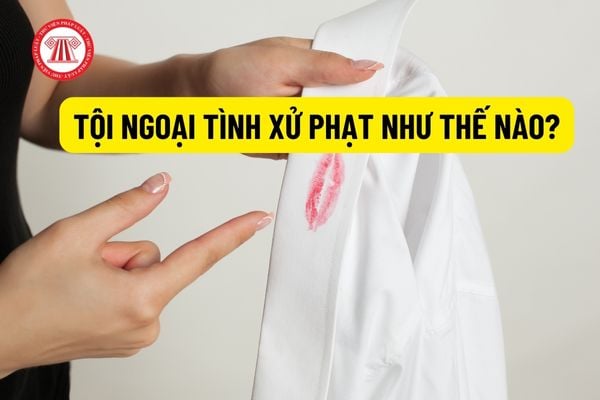 Tội ngoại tình xử phạt như thế nào? Các hành vi bị nghiêm cấm để bảo vệ chế độ hôn nhân và gia đình?