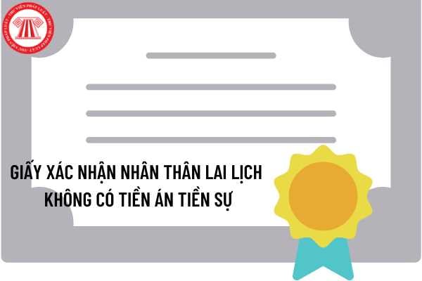 Giấy xác nhận nhân thân lai lịch không có tiền án tiền sự thuộc là ...