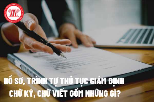 Hồ sơ, trình tự thủ tục giám định chữ ký, chữ viết