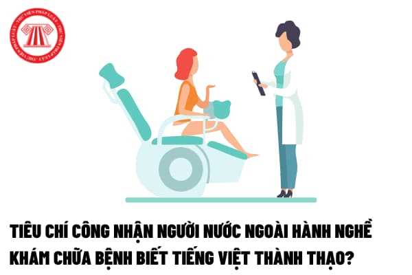 Những tiêu chí nào để công nhận người nước ngoài hành nghề khám chữa bệnh biết tiếng Việt thành thạo?