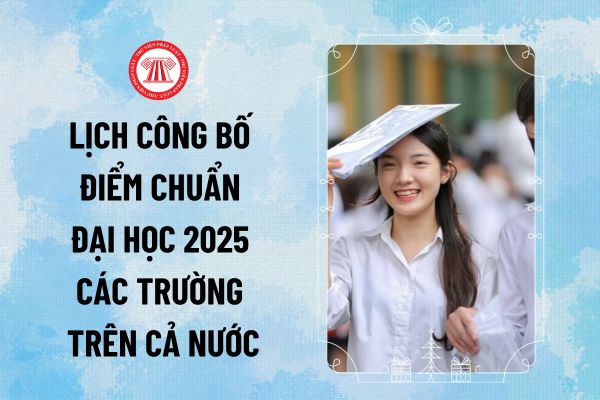 Lịch công bố điểm chuẩn Đại học 2025 các trường trên cả nước cập nhật mới nhất như thế nào?