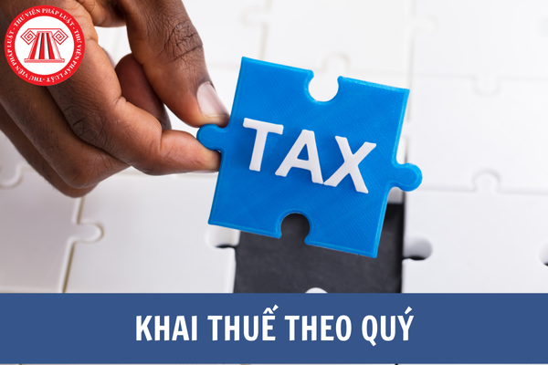 Thời hạn nộp hồ sơ khai thuế theo quý là bao lâu? Những loại thuế nào được phép khai theo quý?