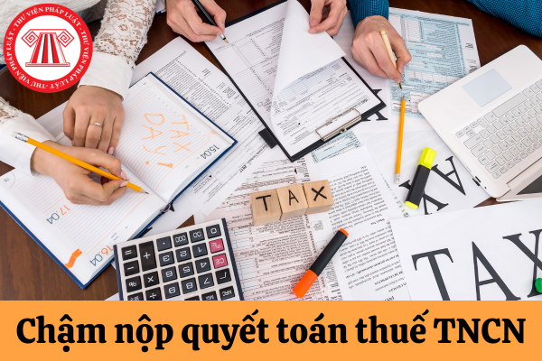 Mức phạt đối với NLĐ chậm nộp quyết toán thuế TNCN là bao nhiêu? Các trường hợp nào NLĐ phải tự quyết toán thuế TNCN?