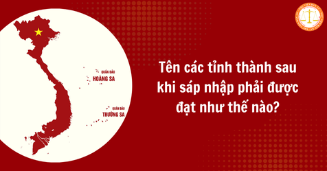 Tên các tỉnh thành sau khi sáp nhập phải được đặt như thế nào? Dự kiến giảm 50% số tỉnh thành sau sáp nhập đúng không? (Hình từ Internet) 