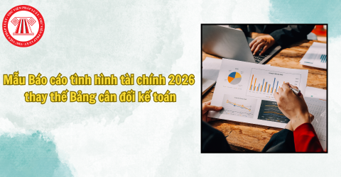 Mẫu Báo cáo tình hình tài chính năm 2026 theo Thông tư 99/2025/TT-BTC thay thế Bảng cân đối kế toán
