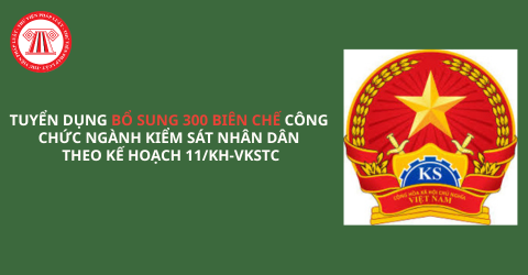 Tuyển dụng bổ sung 300 biên chế công chức ngành Kiểm sát nhân dân theo Kế hoạch 11/KH-VKSTC