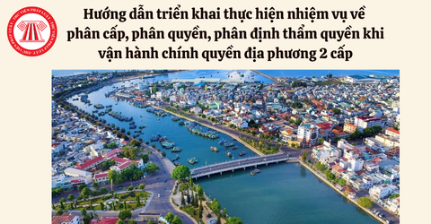 Hướng dẫn triển khai thực hiện phân cấp, phân quyền khi vận hành chính quyền địa phương 2 cấp theo Kế hoạch 9622/KH-BNV