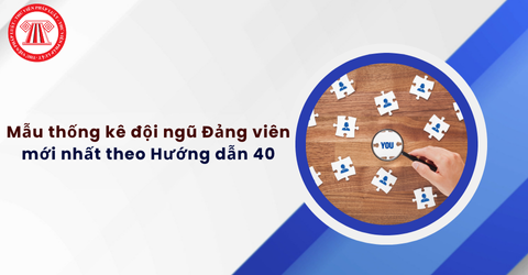 Tải về mẫu thống kê đội ngũ Đảng viên mới nhất theo Hướng dẫn 40-HD/BTCTW và hướng dẫn cách lập biểu mẫu