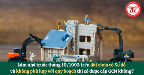 Làm nhà trước tháng 10/1993 trên đất chưa có Sổ đỏ và không phù hợp với quy hoạch thì có được cấp Giấy chứng nhận không?