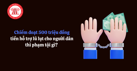 Chiếm đoạt 500 triệu đồng tiền hỗ trợ lũ lụt cho người dân thì phạm tội gì?