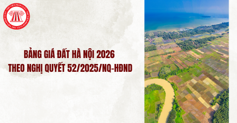Chính thức: Bảng giá đất Hà Nội 2026 theo Nghị quyết 52/2025/NQ-HĐND áp dụng từ ngày 01/01/2026 