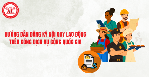 Mẫu nội quy lao động mới nhất? Hướng dẫn đăng ký nội quy lao động trên Cổng dịch vụ công quốc gia?