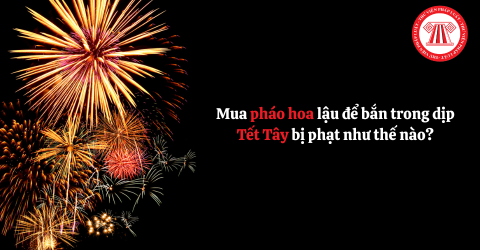 Mua pháo hoa lậu để bắn trong dịp Tết Tây bị phạt như thế nào? Phân biệt pháo hoa thường và pháo hoa nổ như thế nào?