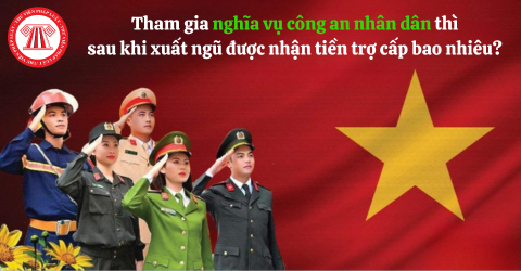 Tham gia nghĩa vụ công an nhân dân thì sau khi xuất ngũ được nhận tiền trợ cấp bao nhiêu? 