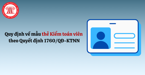 Quy định về mẫu thẻ Kiểm toán viên theo Quyết định 1760/QĐ-KTNN
