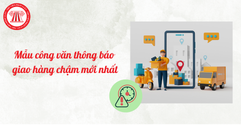 Mẫu công văn thông báo giao hàng chậm mới nhất? Giao hàng chậm làm đối tác không ký được hợp đồng thì phải bồi thường thiệt hại không?