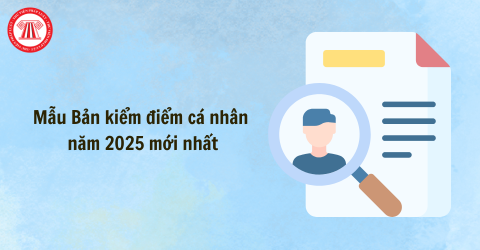 Mẫu Bản kiểm điểm cá nhân năm 2025 mới nhất là mẫu nào? Cách viết bản kiểm điểm cá nhân mẫu 02A ra sao?