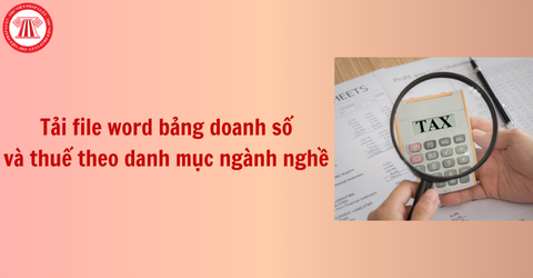 Tải file word bảng doanh số và thuế TNCN, GTGT với hộ kinh doanh, cá nhân kinh doanh theo danh mục ngành nghề đầy đủ