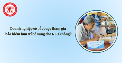 Doanh nghiệp có bắt buộc tham gia bảo hiểm hưu trí bổ sung cho người lao động không? Quy trình tham gia bảo hiểm hưu trí bổ sung từ 10/05/2026?