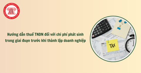 Hướng dẫn thuế TNDN đối với chi phí phát sinh trong giai đoạn trước khi thành lập doanh nghiệp theo Công văn 4221/CT-CS