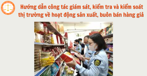 Hướng dẫn công tác giám sát, kiểm tra và kiểm soát thị trường về hoạt động sản xuất, buôn bán hàng giả theo Công điện 2755/CĐ-BCT