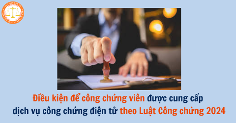 Điều kiện để công chứng viên được cung cấp dịch vụ công chứng điện tử theo Luật Công chứng 2024