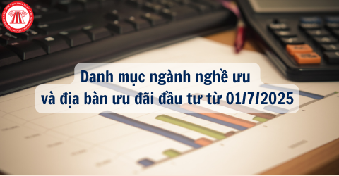 Danh mục ngành nghề ưu đãi đầu tư và địa bàn ưu đãi đầu tư mới nhất từ 01/7/2025