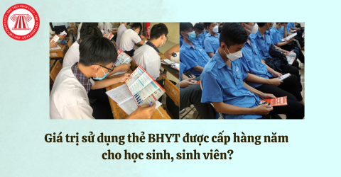 Thẻ bảo hiểm y tế học sinh có thời hạn bao lâu? Giá trị sử dụng thẻ BHYT được cấp hàng năm cho học sinh, sinh viên?