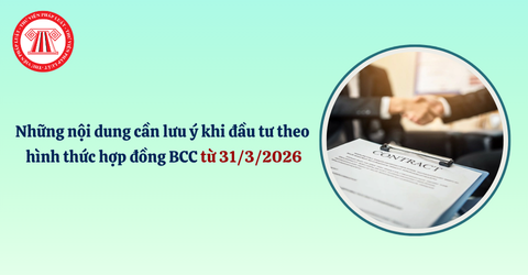 Những nội dung cần lưu ý khi đầu tư theo hình thức hợp đồng BCC từ 31/3/2026 là gì?