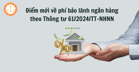 Điểm mới về phí bảo lãnh ngân hàng theo Thông tư 61/2024/TT-NHNN