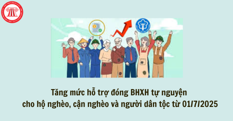 Tăng mức hỗ trợ đóng BHXH tự nguyện cho hộ nghèo, cận nghèo và người dân tộc từ 01/7/2025