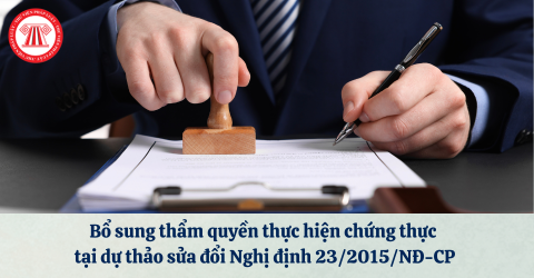 Bổ sung thẩm quyền thực hiện chứng thực tại dự thảo sửa đổi Nghị định 23/2015/NĐ-CP